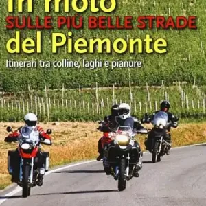 In moto sulle più belle strade del Piemonte. Itinerari tra colline, laghi e pianure Pagamento Sicuro