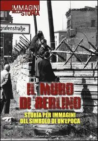 Miglior Prezzo Il muro di Berlino. Storia per immagini del simbolo di un‘epoca