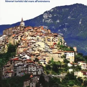 Liguria segreta. Itinerari turistici dal mare all‘entroterra Esclusivo