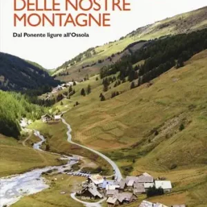 35 borghi imperdibili delle nostre montagne. Dal Ponente ligure all‘Ossola Esclusivo