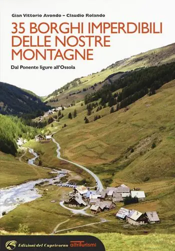 35 borghi imperdibili delle nostre montagne. Dal Ponente ligure all‘Ossola Esclusivo