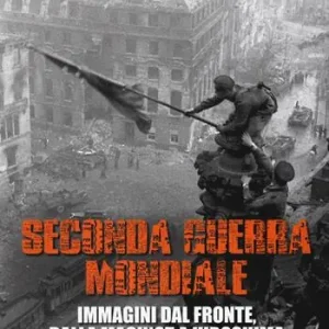 Seconda guerra mondiale. Immagini dal fronte, dalla Maginot a Hiroshima. Ediz. illustrata Ultimissimo Modello