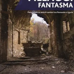 Villaggi fantasma. Passeggiate su antichi sentieri tra Piemonte e Liguria Occasione