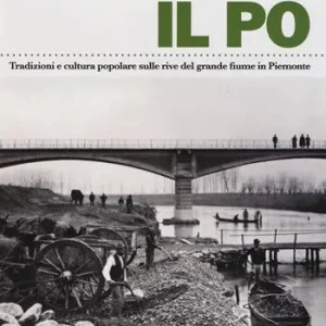 C‘era una volta il Po. Tradizioni e cultura popolare sulle rive del grande fiume in Piemonte Solo Oggi