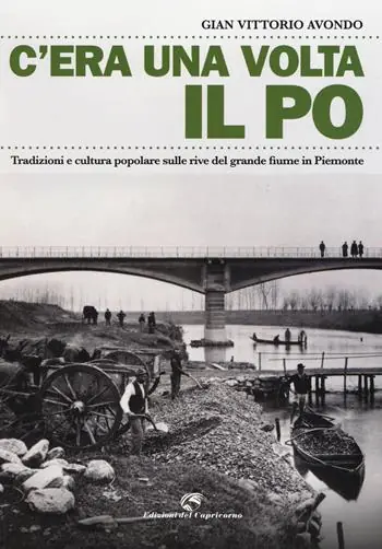 C‘era una volta il Po. Tradizioni e cultura popolare sulle rive del grande fiume in Piemonte Solo Oggi