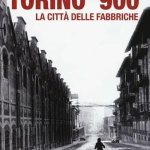 Prezzo Basso Torino ‘900. La città delle fabbriche. Ediz. illustrata
