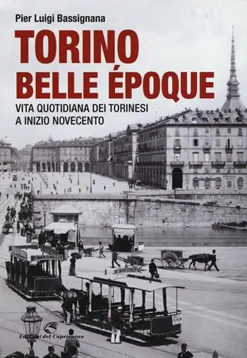 Torino Belle Époque. Vita quotidiana dei torinesi a inizio Novecento. Ediz. illustrata Promozione Esclusiva