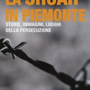 La Shoah in Piemonte. Storie, immagini, luoghi della persecuzione Ordina Subito