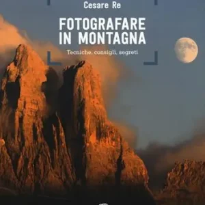 Compra Online Fotografare in montagna. Tecniche, consigli, segreti