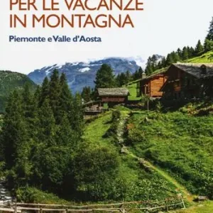 Vendita Finale 25 luoghi imperdibili per le vacanze in montagna. Piemonte e Valle d‘Aosta