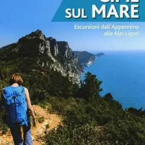 Esclusivo Cime sul mare. Escursioni dall‘Appennino alle Alpi liguri
