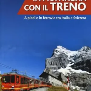 In montagna con il treno. A piedi e in ferrovia tra Italia e Svizzera Prezzo Di Fabbrica