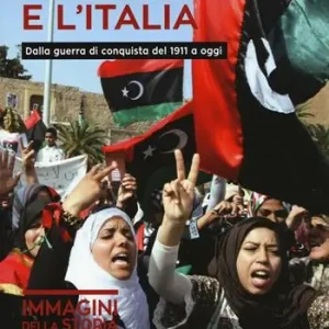 La Libia e l‘Italia. Dalla guerra di conquista del 1911 a oggi. Ediz. illustrata Professionale