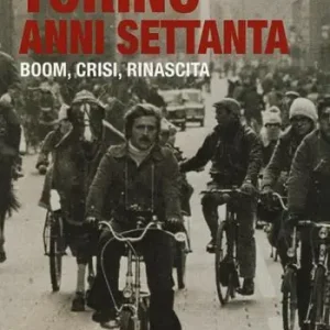 Torino anni Settanta. Boom, crisi, rinascita. Ediz. a colori Di Tendenza