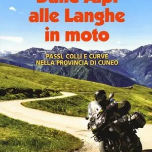 Super Prezzo Dalle Alpi alle Langhe in moto. Passi, colli e curve nella provincia di Cuneo