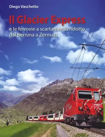 Il Glacier Express e le ferrovie a scartamento ridotto dal Bernina a Zermatt. Ediz. a colori Affare