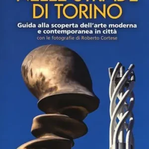 Esclusivo L‘ arte nelle strade di Torino. Guida e scoperta dell‘arte moderna e contemporanea in città