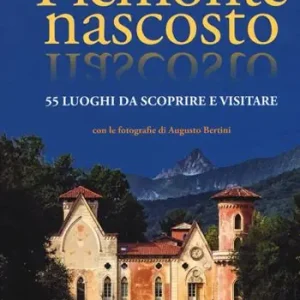 Piemonte nascosto. 55 luoghi da scoprire e visitare Reso Gratuito