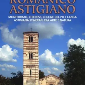 Super Prezzo Alla scoperta del romanico astigiano. Monferrato, Chierese, colline del Po e Langa astigiana itinerari tra arte e natura