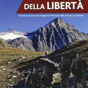 Sui sentieri della libertà. Escursioni sui percorsi partigiani in Piemonte, Valle d‘Aosta e Lombardia Vendita Finale