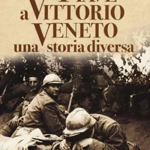 Dal Piave a Vittorio Veneto. Una storia diversa Promozione Esclusiva
