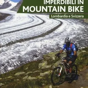 Itinerari imperdibili in mountain bike. Lombardia e Svizzera Miglior Prezzo