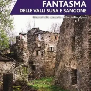 Spedito Oggi Villaggi fantasma delle valli Susa e Sangone. Itinerari alla scoperta della civiltà alpina