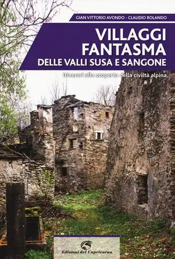 Spedito Oggi Villaggi fantasma delle valli Susa e Sangone. Itinerari alla scoperta della civiltà alpina