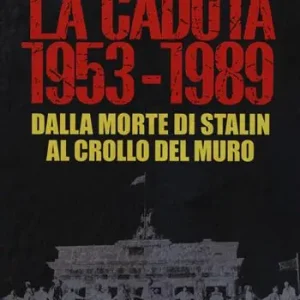 La caduta. 1953-1989. Dalla morte di Stalin al crollo del muro Scelto Dai Clienti