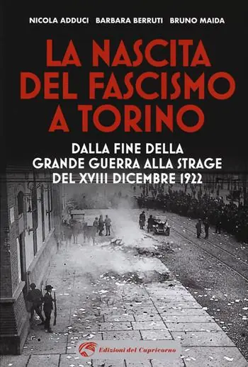 La nascita del fascismo a Torino. Dalla fine della grande guerra alla strage del XVIII dicembre 1922 Pagamento Sicuro