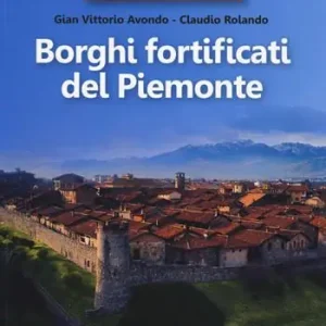 35 borghi imperdibili. Borghi fortificati del Piemonte Più Venduto