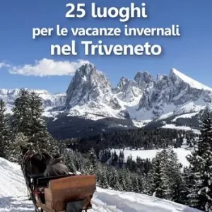 25 luoghi per le vacanze invernali nel Triveneto A Buon Prezzo