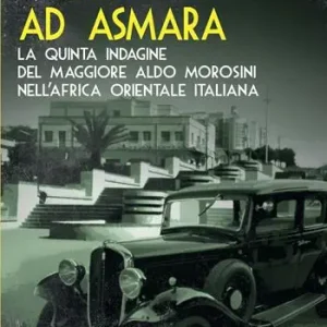 Bestseller Intrigo ad Asmara. La quinta indagine del maggiore Aldo Morosini nell‘Africa orientale italiana