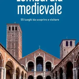 Bestseller Lombardia medievale. 55 luoghi da scoprire e visitare
