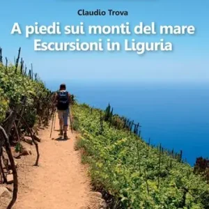 A piedi sui monti del mare. Escursioni in Liguria Promozione