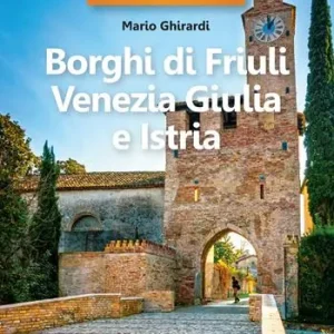 35 borghi imperdibili. Borghi di Friuli Venezia Giulia e Istria Non Perdere