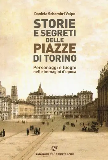 Storie e segreti delle piazze di Torino. Personaggi e luoghi nelle immagini d‘epoca Popolare