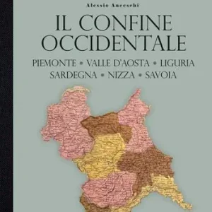Storia dei confini d‘Italia. Il confine occidentale. Piemonte, Valle D‘Aosta, Liguria, Sardegna, Nizza, Savoia Prezzo Basso