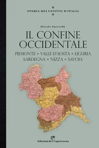 Storia dei confini d‘Italia. Il confine occidentale. Piemonte, Valle D‘Aosta, Liguria, Sardegna, Nizza, Savoia Prezzo Basso