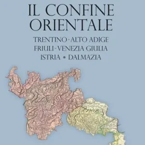 Storia dei confini d‘Italia. Il confine orientale. Trentino-Alto Adige, Friuli-Venezia Giulia, Istria, Dalmazia Saldi