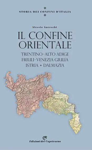 Storia dei confini d‘Italia. Il confine orientale. Trentino-Alto Adige, Friuli-Venezia Giulia, Istria, Dalmazia Saldi