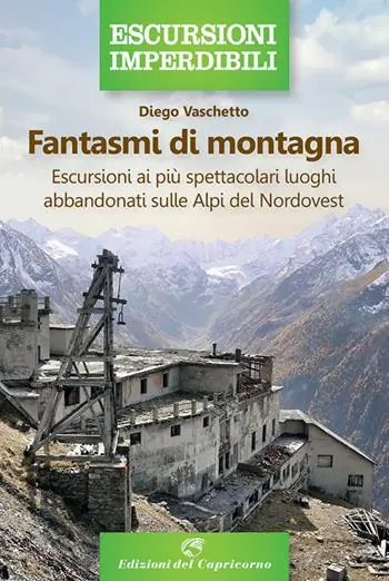 Prezzo Conveniente Fantasmi di montagna. Escursioni ai più spettacolari luoghi abbandonati sulle Alpi del Nordovest