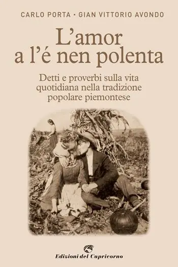 Novità L‘ amor a l‘e nen polenta. Detti e proverbi sulla vita quotidiana nella tradizione popolare piemontese
