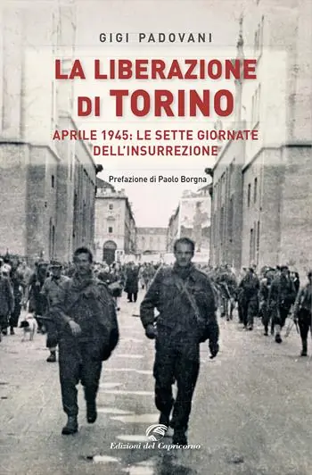 La liberazione di Torino. Aprile 1945 le sette giornate dell‘insurrezione Reso Gratuito