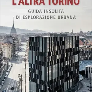 Ordina Subito L‘ altra Torino. Guida insolita per esploratori urbani