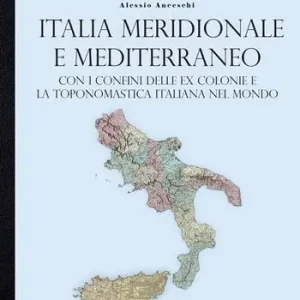 Storia dei confini d‘Italia. Italia meridionale e Mediterraneo. Con i confini delle ex colonie e la toponomastica italiana nel mondo Spedizione Espresso