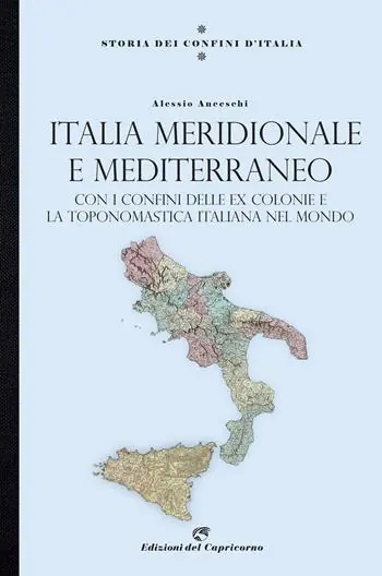 Storia dei confini d‘Italia. Italia meridionale e Mediterraneo. Con i confini delle ex colonie e la toponomastica italiana nel mondo Spedizione Espresso