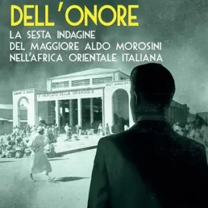 Il prezzo dell‘onore. La sesta indagine del maggiore Aldo Morosini nell‘Africa orientale italiana Esclusivo