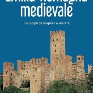 Ultimissimo Modello Emilia-Romagna medievale. 55 luoghi da scoprire e visitare