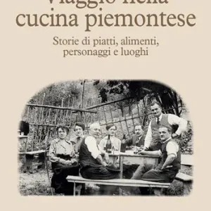 Compra Online Viaggio nella cucina piemontese. Storie di piatti, alimenti, personaggi e luoghi